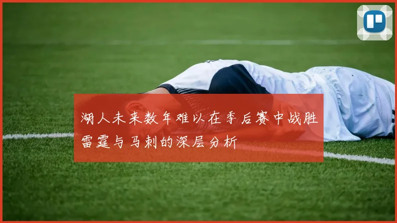 湖人未来数年难以在季后赛中战胜雷霆与马刺的深层分析